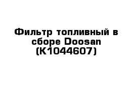 Фильтр топливный в сборе Doosan (K1044607)